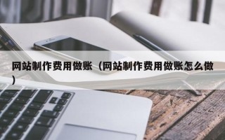 白山网站制作费用做账（网站制作费用做账怎么做）