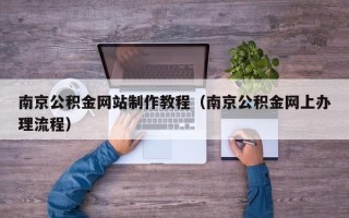 白山南京公积金网站制作教程（南京公积金网上办理流程）