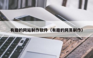白山有趣的网站制作软件（有趣的网页制作）